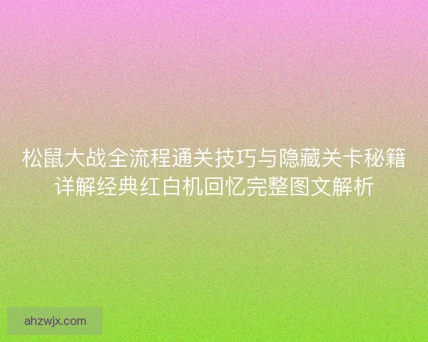 松鼠大战全流程通关技巧与隐藏关卡秘籍详解经典红白机回忆完整图文解析